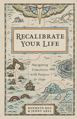 Recalibrate Your Life – Navigating Transitions with Purpose and Hope - Kenneth Boa, Jenny Abel