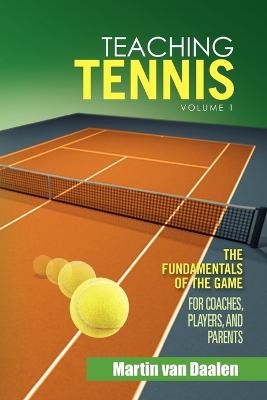 Teaching Tennis Volume 1 - Martin van Daalen