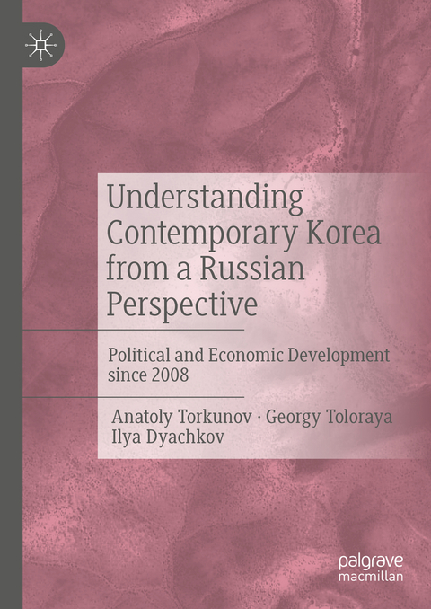 Understanding Contemporary Korea from a Russian Perspective - Anatoly Torkunov, Georgy Toloraya, Ilya Dyachkov