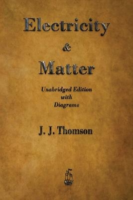 Electricity and Matter - J J Thomson