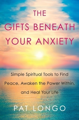 Gifts Beneath Your Anxiety - Pat Longo