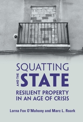 Squatting and the State - Lorna Fox O'Mahony, Marc L. Roark