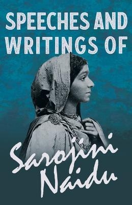 Speeches and Writings of Sarojini Naidu - With a Chapter from 'Studies of Contemporary Poets' by Mary C. Sturgeon - Sarojini Naidu