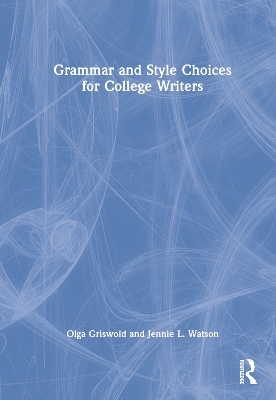 Grammar and Style Choices for College Writers - Olga Griswold, Jennie Watson