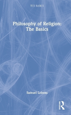 Philosophy of Religion: The Basics - Samuel Lebens