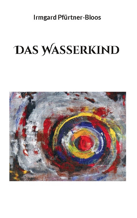 Das Wasserkind - Irmgard Pfürtner-Bloos