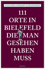 111 Orte in Bielefeld, die man gesehen haben muss - Alexandra Schlennstedt, Jobst Schlennstedt