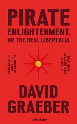 Pirate Enlightenment, or the Real Libertalia - David Graeber