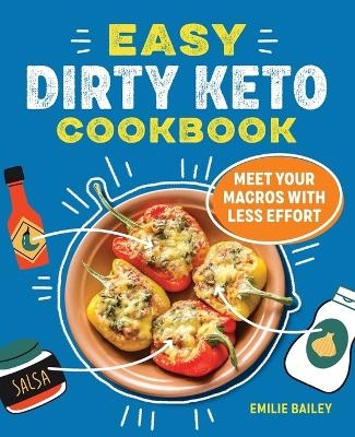 The Easy Dirty Keto Cookbook - Emilie Bailey