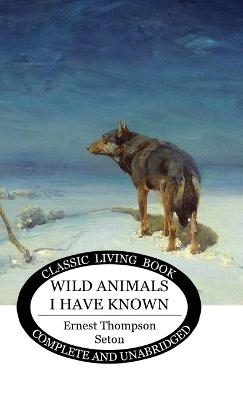 Wild Animals I Have Known - Ernest Thompson Seton