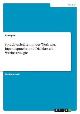 SprachvarietÃ¤ten in der Werbung. Jugendsprache und Dialekte als Werbestrategie - Frieda von Meding