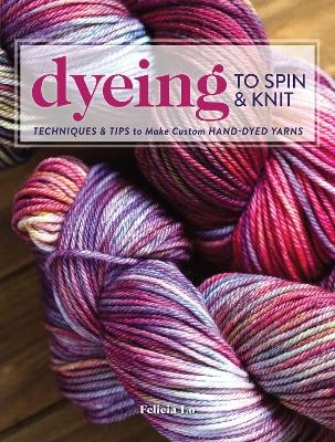 Dyeing to Spin & Knit - Felicia Lo