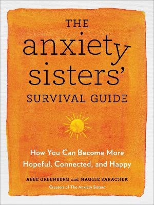 The Anxiety Sisters' Survival Guide - Abbe Greenberg, Maggie Sarachek