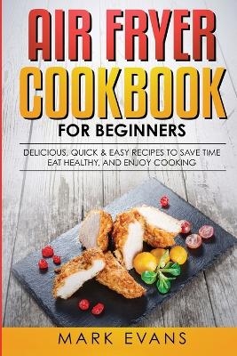 Air Fryer Cookbook for Beginners - Mark Evans