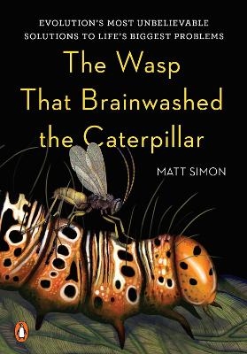 The Wasp That Brainwashed the Caterpillar - Matt Simon