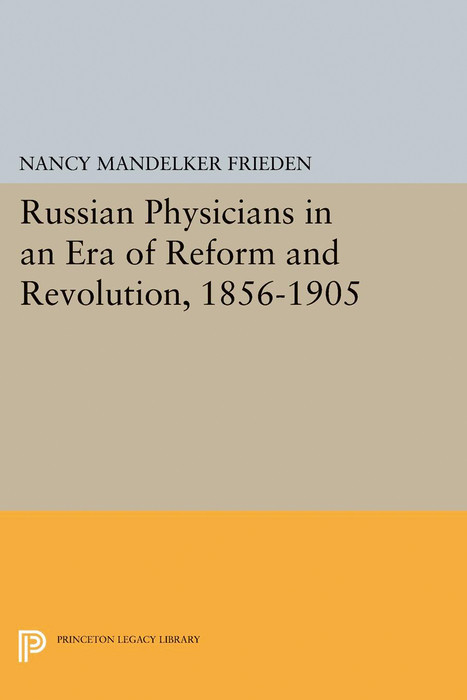 Russian Physicians in an Era of Reform and Revolution, 1856-1905 - Nancy M. Frieden