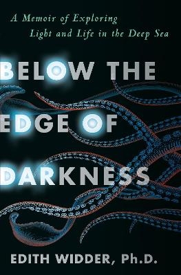 Below the Edge of Darkness - Edith Widder