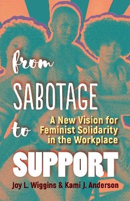 From Sabotage to Support - Joy L. Wiggins, Kami J. Anderson