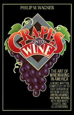 Grapes into Wine - Philip M. Wagner