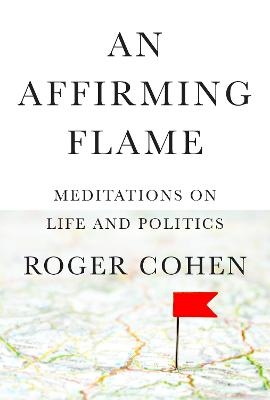 Affirming Flame, An - Roger Cohen