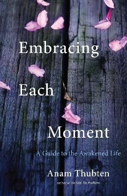 Embracing Each Moment - Anam Thubten