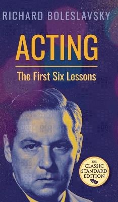 Acting; The First Six Lessons - Richard Boleslavsky