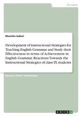 Development of Instructional Strategies for Teaching English Grammar and Study their Effectiveness in terms of Achievement in English Grammar. Reactions Towards the Instructional Strategies of class IX students - Manisha Indani