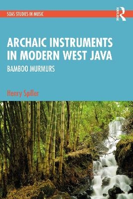 Archaic Instruments in Modern West Java: Bamboo Murmurs - Henry Spiller