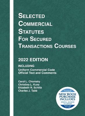 Selected Commercial Statutes for Secured Transactions Courses, 2022 Edition - Carol L. Chomsky, Christina L. Kunz, Elizabeth R. Schiltz, Charles J. Tabb