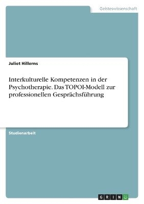 Interkulturelle Kompetenzen in der Psychotherapie. Das TOPOI-Modell zur professionellen GesprÃ¤chsfÃ¼hrung - Juliet Hillerns