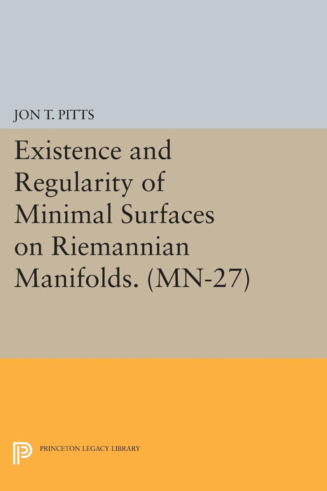 Existence and Regularity of Minimal Surfaces on Riemannian Manifolds - Jon T. Pitts