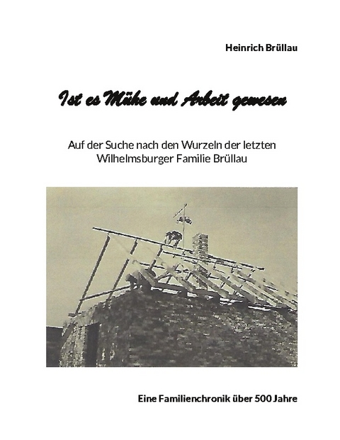 Ist es Mühe und Arbeit gewesen - Heinrich Brüllau