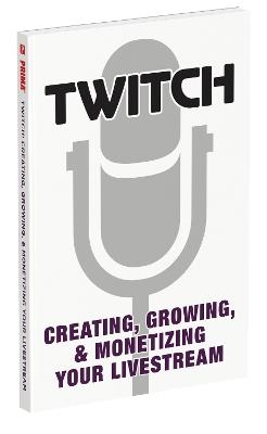 Twitch: Creating, Growing, & Monetizing Your Livestream -  Prima Games