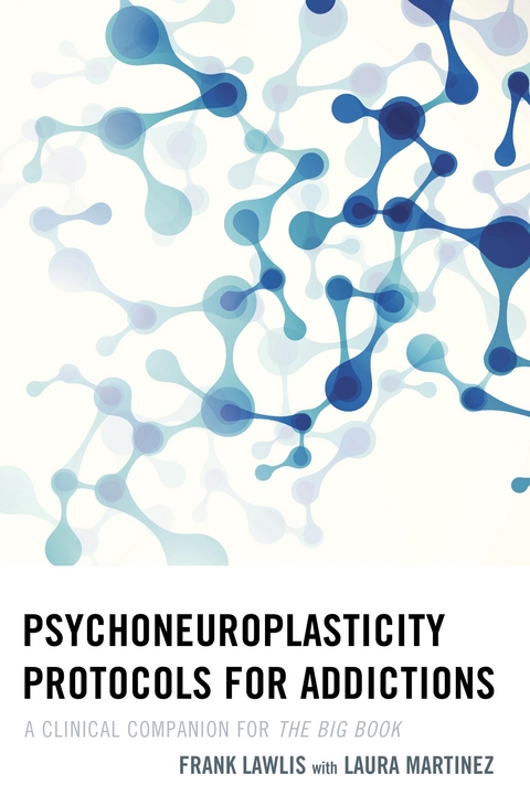 Psychoneuroplasticity Protocols for Addictions -  Frank Lawlis