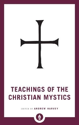 Teachings of the Christian Mystics - Andrew Harvey