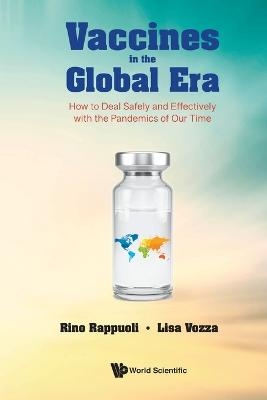 Vaccines In The Global Era: How To Deal Safely And Effectively With The Pandemics Of Our Time - Rino Rappuoli, Lisa Vozza