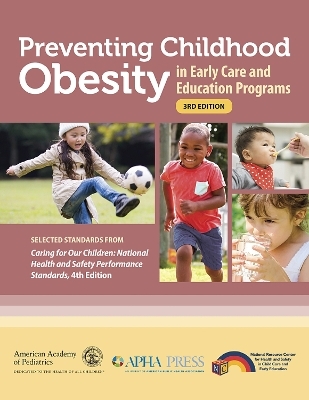 Preventing Childhood Obesity in Early Care and Education Programs - American Public Health Association,  American Academy of Pediatrics,  National Resource Center for Health and Safety in Child Care and Early Educ