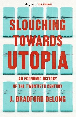 Slouching Towards Utopia - Brad De Long