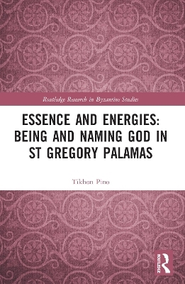 Essence and Energies: Being and Naming God in St Gregory Palamas - Tikhon Pino