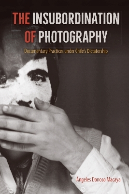 The Insubordination of Photography - Ángeles Donoso Macaya