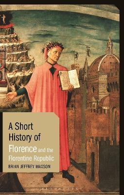 A Short History of Florence and the Florentine Republic - Brian Jeffrey Maxson