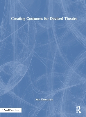 Creating Costumes for Devised Theatre - Kyla Kazuschyk