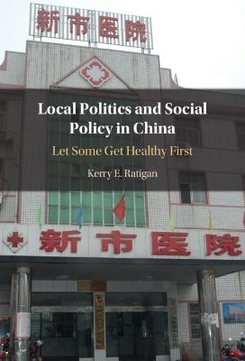 Local Politics and Social Policy in China - Kerry E. Ratigan