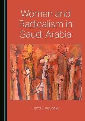 Women and Radicalism in Saudi Arabia - Hend T. Alsudairy