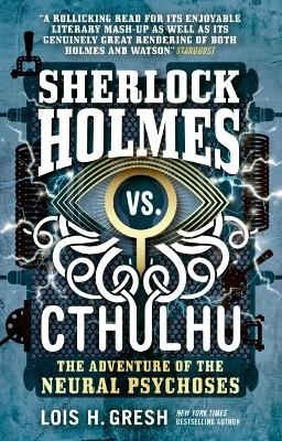 Sherlock Holmes vs. Cthulhu: The Adventure of the Neural Psychoses - Lois H. Gresh