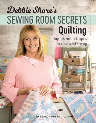 Debbie Shore's Sewing Room Secrets: Quilting - Debbie Shore