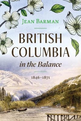 British Columbia in the Balance - Jean Barman