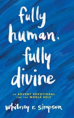 Fully Human, Fully Divine - Whitney R Simpson