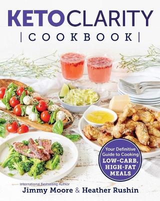 Keto Clarity Cookbook - Jimmy Moore, Heather Rushin