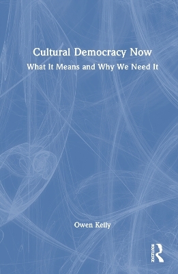 Cultural Democracy Now - Owen Kelly